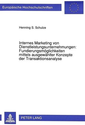 Internes Marketing von Dienstleistungsunternehmungen: Fundierungsmöglichkeiten mittels ausgewählter Konzepte der Transaktionsanalyse von Schulze,  Henning