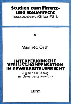 Interperiodische Verlust-Kompensation im Gewerbesteuerrecht von Orth,  Manfred