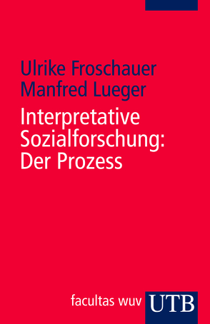 Interpretative Sozialforschung: Der Prozess von Froschauer,  Ulrike, Lueger,  Manfred