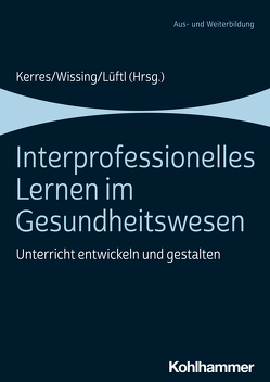 Interprofessionelles Lernen im Gesundheitswesen von Brawansky,  Wolfgang, Brüchmann,  Sabine, Dienhart,  Marie-Therese, Doldi,  Levana, Dubb,  Rolf, Frenzel,  Antje, Gailer,  Marina, Gnadl,  Victoria, Graeter,  David, Hangl,  Michael, Herget,  Thomas, Horstmannshoff,  Caren, Jankovsky,  Rosalie, Kardas,  Leopold, Kerres,  Andrea, Koob,  Clemens, Leschensky,  Sarah, Lüftl,  Katharina, Meier,  Miriam, Meisl,  Simone, Nick,  Carola, Paul,  Carolin, Roccor,  Bettina, Rosenlöcher,  Franziska, Schimböck,  Florian, Schlegel,  Claudia, Schmid,  Katharina, Staab,  Franziska, Umbescheidt,  Rocco, Wagner,  Verena, Wissing,  Christiane