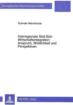 Interregionale Süd-Süd-Wirtschaftsintegration:- Anspruch, Wirklichkeit und Perspektiven von Manchanda,  Surinder