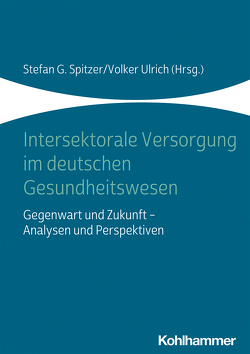 Intersektorale Versorgung im deutschen Gesundheitswesen von Albrecht,  Martin, Jaeckel,  Roger, Knieps,  Franz, Meusch,  Andreas, Rebscher,  Herbert, Roski,  Reinhold, Schlegel,  Thomas, Seißler,  David, Spitzer,  Stefan G., Sundmacher,  Leonie, Ulrich,  Volker, Wille,  Eberhard, Zerth,  Jürgen