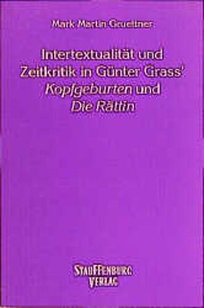 Intertextualität und Zeitkritik in Günter Grass‘ „Kopfgeburten“ und „Die Rättin“ von Gruettner,  Mark M