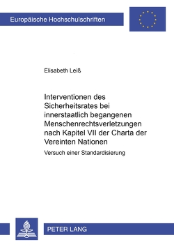 Interventionen des Sicherheitsrates bei innerstaatlich begangenen Menschenrechtsverletzungen nach Kapitel VII der Charta der Vereinten Nationen von Leiss,  Elisabeth