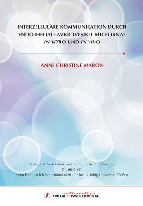 INTERZELLULÄRE KOMMUNIKATION DURCH ENDOTHELIALE MIKROVESIKEL MICRORNAS IN VITRO UND IN VIVO von Maron,  Anne Christine