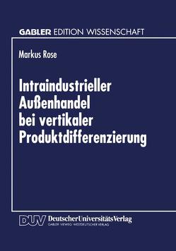 Intraindustrieller Außenhandel bei vertikaler Produktdifferenzierung von Rose,  Markus