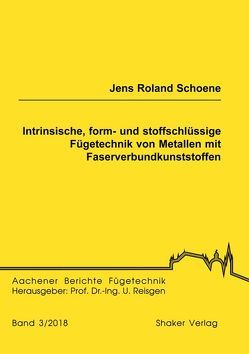 Intrinsische, form- und stoffschlüssige Fügetechnik von Metallen mit Faserverbundkunststoffen von Schoene,  Jens Roland