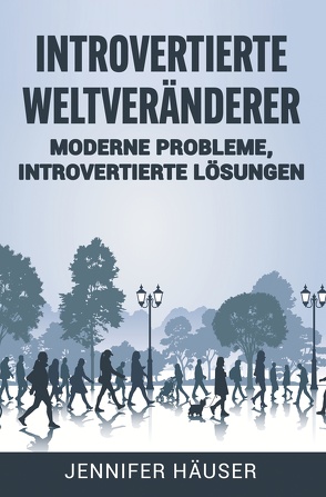 Introvertierte Weltveränderer: Moderne Probleme, introvertierte Lösungen von Häuser,  Jennifer