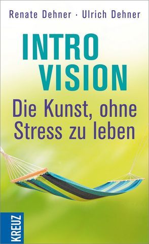 Introvision – die Kunst, ohne Stress zu leben von Dehner,  Renate, Dehner,  Ulrich