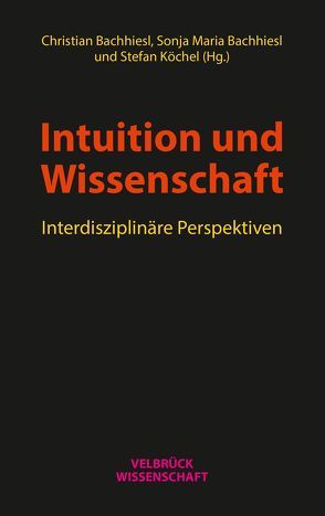 Intuition und Wissenschaft von Bachhiesl,  Christian, Bachhiesl,  Sonja Maria, Köchel,  Stefan