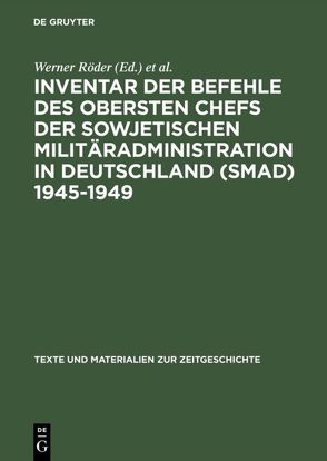 Inventar der Befehle des Obersten Chefs der Sowjetischen Militäradministration in Deutschland (SMAD) 1945–1949 von Foitzik,  Jan, Institut Fuer Zeitgeschichte, Röder,  Werner, Weisz,  Christoph