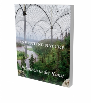 Inventing Nature. Pflanzen in der Kunst von Beiersdorf,  Leonie, Bordt,  Nele, Brosi,  Sibylle, Voigt,  Kirsten Claudia, Weiss,  Judith Elisabeth, Wenderholm,  Iris