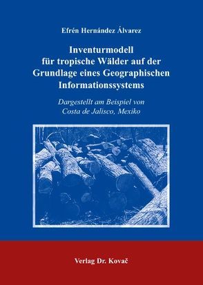 Inventurmodell für tropische Wälder auf der Grundlage eines Geographischen Informationssystems von Hernández Álvarez,  Efrén