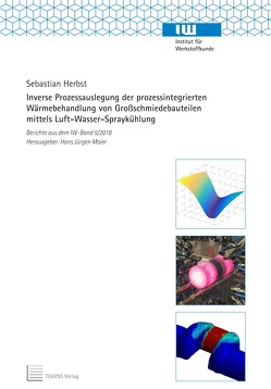 Inverse Prozessauslegung der prozessintegrierten Wärmebehandlung von Großschmiedebauteilen mittels Luft-Wasser-Spraykühlung von Herbst,  Sebastian, Maier,  Hans Jürgen