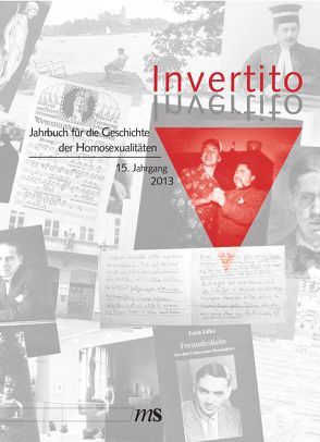 Invertito. Jahrbuch für die Geschichte der Homosexualitäten / Invertito. 15. Jahrgang 2013 von Bauer,  Manuela, Bühn,  Volker, Delessert,  Thierry, Dubout,  Kevin, Kirchknopf,  Peter, Lautmann,  Rüdiger, Rieder,  Ines, Sulzenbacher,  Hannes, Wolfert,  Raimund