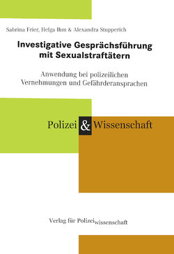 Investigative Gesprächsführung mit Sexual-Straftätern von Frier,  Sabrina, Ihm,  Helga, Stupperich,  Alexandra