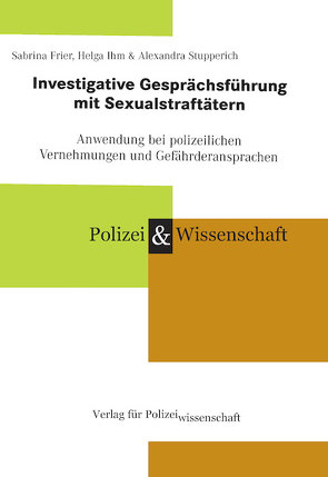 Investigative Gesprächsführung mit Sexual-Straftätern von Frier,  Sabrina, Ihm,  Helga, Stupperich,  Alexandra