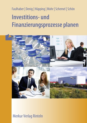 Investitions- und Finanzierungsprozesse planen von Denig,  Annette, Faulhaber,  Gerd, Hüpping,  Uwe, Mohr,  Daniel, Schemel,  Ingo, Schön,  Wolfgang