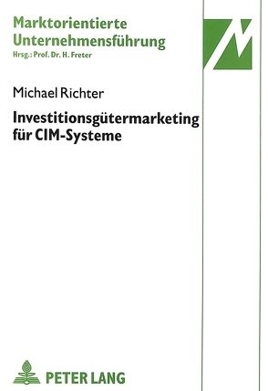 Investitionsgütermarketing für CIM-Systeme von Richter,  Michael M.