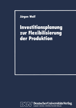 Investitionsplanung zur Flexibilisierung der Produktion von Wolf,  Jürgen