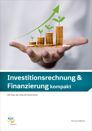 Investitionsrechnung und Finanzierung kompakt / Investitionsrechnung & Finanzierung kompakt von Thomas Stillhart