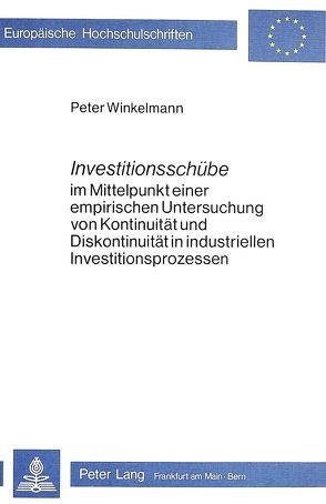 Investitionsschübe im Mittelpunkt einer empirischen Untersuchung von Kontinuität und Diskontinuität in industriellen Investitionsprozessen von Winkelmann,  Peter