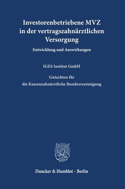 Investorenbetriebene MVZ in der vertragszahnärztlichen Versorgung. von IGES Institut GmbH