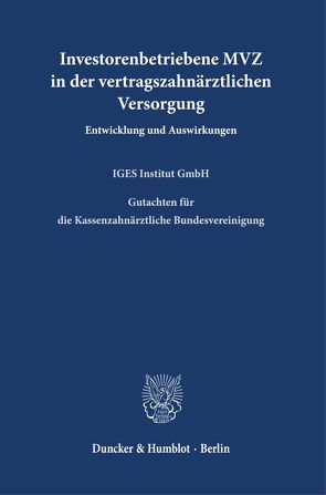 Investorenbetriebene MVZ in der vertragszahnärztlichen Versorgung. von IGES Institut GmbH