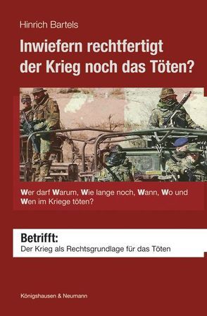 Inwiefern rechtfertigt der Krieg noch das Töten? von Bartels,  Hinrich