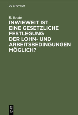 Inwieweit ist eine gesetzliche Festlegung der Lohn- und Arbeitsbedingungen möglich? von Broda,  R.