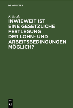 Inwieweit ist eine gesetzliche Festlegung der Lohn- und Arbeitsbedingungen möglich? von Broda,  R.