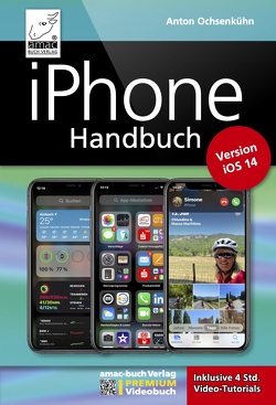 iPhone Handbuch Version iOS 14 – PREMIUM Videobuch: Buch + 4 h Videotutorials – für alle iPhones geeignet von Ochsenkühn,  Anton