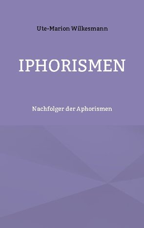 Iphorismen von Wilkesmann,  Ute-Marion