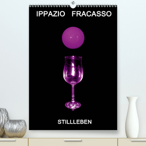 Ippazio Fracasso STILLLEBEN (Premium, hochwertiger DIN A2 Wandkalender 2021, Kunstdruck in Hochglanz) von Fracasso-Baacke,  Ippazio