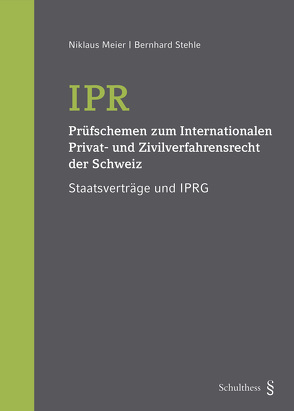 IPR – Prüfschemen zum Internationalen Privat- und Zivilverfahrensrecht der Schweiz von Meier,  Niklaus, Stehle,  Bernhard