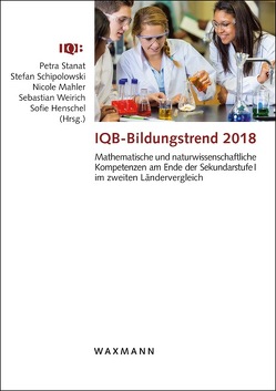 IQB-Bildungstrend 2018 von Becker,  Benjamin, Blüm,  Werner, Böhme,  Katrin, Busse,  Johanna, Edele,  Aileen, Fischer,  Hans E., Greefrath,  Gilbert, Henschel,  Sofie, Heppt,  Birgit, Hoffmann,  Lars, Holtmann,  Marlen, Jansen,  Malte, Kampa,  Nele, Kauertz,  Alexander, Klebba,  Nicola, Köller,  Olaf, Kölm,  Jenny, Lenz,  Sarah, Mahler,  Nicole, Mayer,  Jürgen, Müller,  Marcel, Pant,  Hans Anand, Pöhlmann,  Claudia, Richter,  Dirk, Rjosk,  Camilla, Roppelt,  Alexander, Sachse,  Karoline A., Schipolowski,  Stefan, Schneider,  Rebecca, Stanat,  Petra, Sumfleth,  Elke, Walpuski,  Maik, Weirich,  Sebastian, Wellnitz,  Nicole, Wittig,  Julia