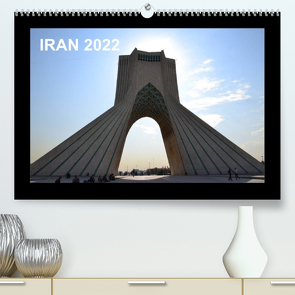 IRAN 2022 (Premium, hochwertiger DIN A2 Wandkalender 2022, Kunstdruck in Hochglanz) von Weyer,  Oliver