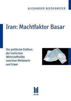 Iran: Machtfaktor Basar von Niedermeier,  Alexander