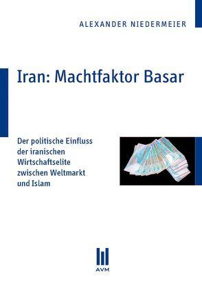 Iran: Machtfaktor Basar von Niedermeier,  Alexander