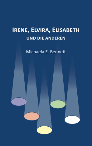 Irene, Elvira, Elisabeth – und die anderen von Bennett,  Michaela E.