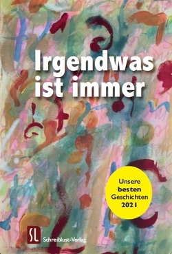 Irgendwas ist immer von Annecke,  Martina, Brox,  Angelika, Decker,  Agnes, Deichmann,  Anna Katharina, Heil,  Monika, Kieser,  Karl, Kleber,  Bernd, Labusga,  Christiane, Lehner,  Maria, Muhi,  Miklos, Rauch,  Marco A., Rieder,  Katharina, Rougui,  Helga, Schroeter,  Andreas, Sezelli,  Franck, Sinn,  Clara, Tunnat,  Yvonne, Voss,  Michael, W. Egger,  Regina, Wulf,  Kornelia