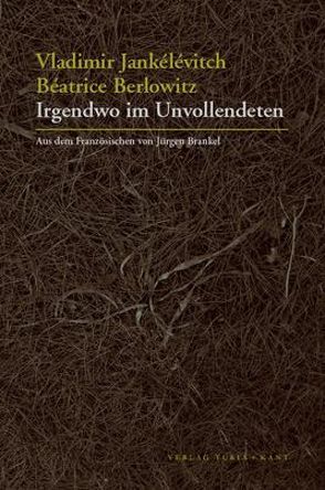 Irgendwo im Unvollendeten von Berlowitz,  Béatrice, Brankel,  Jürgen, Jankélévitch,  Vladimir