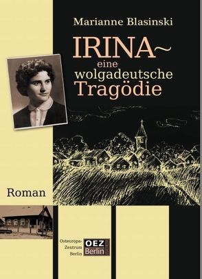 Irina – Eine wolgadeutsche Tragödie von Blasinski,  Marianne