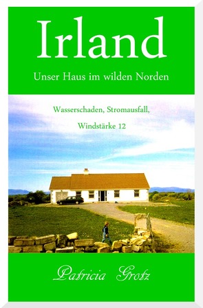 Irland – Unser Haus im wilden Norden von Grotz,  Patricia