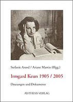 Irmgard Keun 1905 /2005 von Arend,  Stefanie, Delabar,  Walter, Fleig,  Anne, Helduser,  Urte, Martin,  Ariane, Niefanger,  Dirk, Pickerodt,  Gerhart, Rosenstein,  Doris, Spies,  Bernhard, Unger,  Thorsten, Waldow,  Stephanie