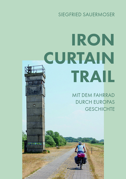 Iron Curtain Trail von Sauermoser,  Siegfried