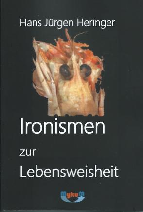 Ironismen zur Lebensweisheit von Heringer,  Hans-Jürgen