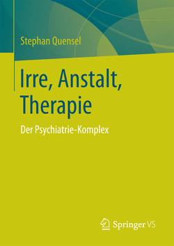 Irre, Anstalt, Therapie von Quensel,  Stephan