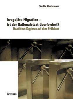 Irreguläre Migration – ist der Nationalstaat überfordert? von Westermann,  Sophie