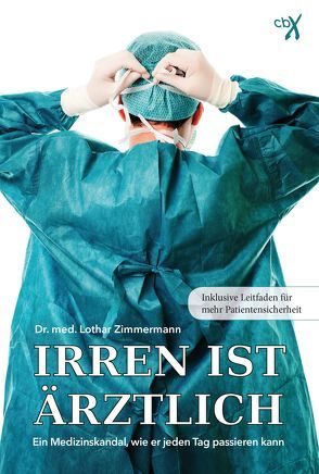 Irren ist ärztlich – ein Medizinskandal, wie er jeden Tag passieren kann von Zimmermann,  Lothar